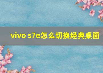 vivo s7e怎么切换经典桌面